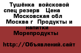 Тушёнка -войсковой спец резерв › Цена ­ 180 - Московская обл., Москва г. Продукты и напитки » Морепродукты   